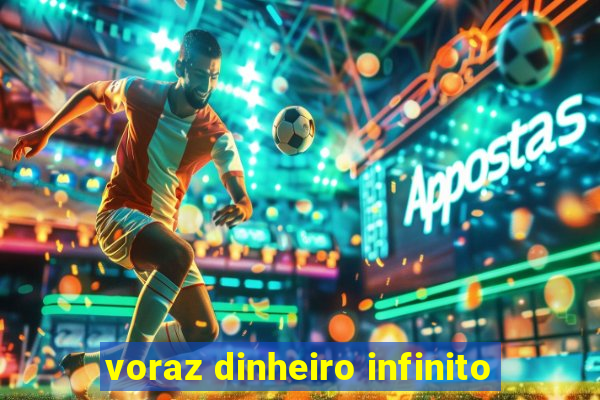 voraz dinheiro infinito